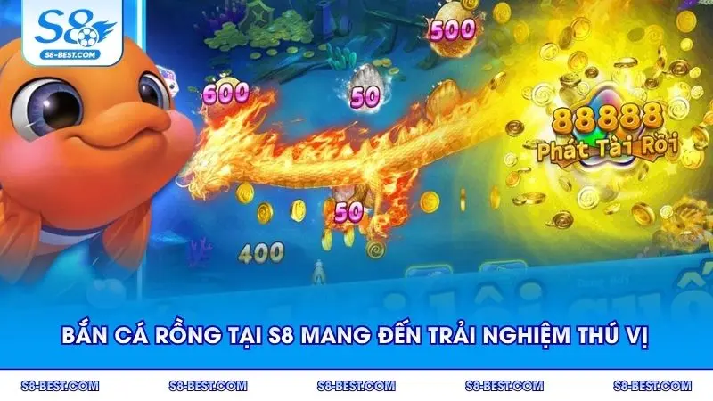 Bắn cá Rồng tại S8 mang đến trải nghiệm thú vị