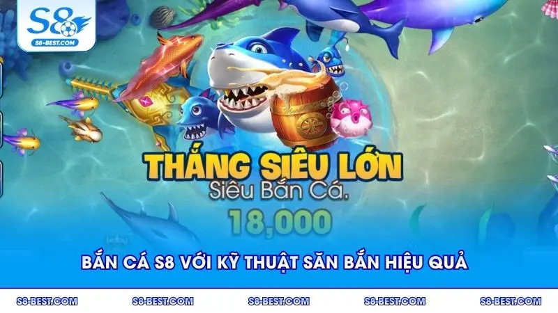 Bắn cá S8 với kỹ thuật săn bắn hiệu quả