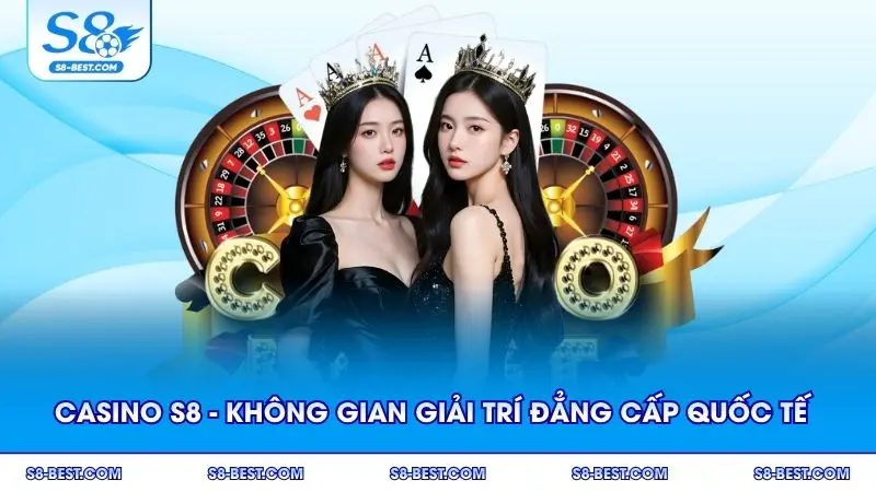 Casino S8 mang đến không gian giải trí đẳng cấp quốc tế