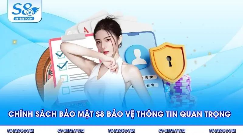 Chính sách bảo mật S8 che chắn mọi thông tin quan trọng