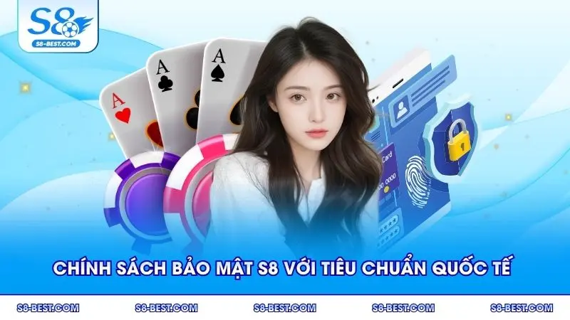 Chính sách bảo mật S8 áp dụng tiêu chuẩn quốc tế