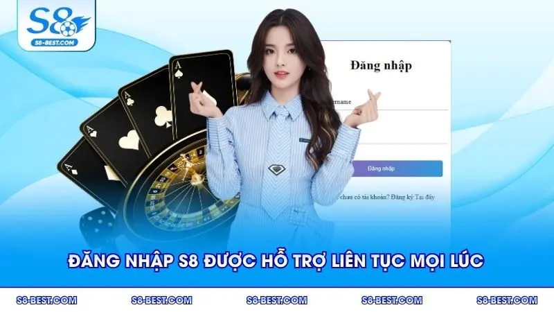Đăng nhập S8 được hỗ trợ liên tục mọi lúc