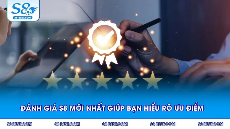 Đánh giá S8 mới nhất giúp bạn hiểu rõ hơn về ưu điểm nổi bật