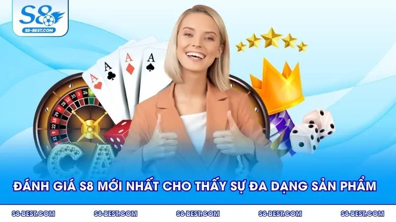 Đánh giá S8 mới nhất cho thấy sự đa dạng trong sản phẩm cá cược