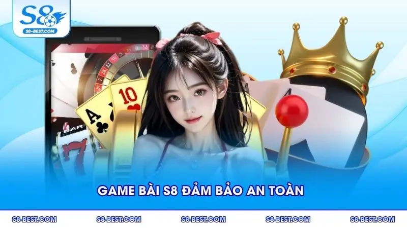 Game bài S8 đảm bảo an toàn cho mọi người dùng