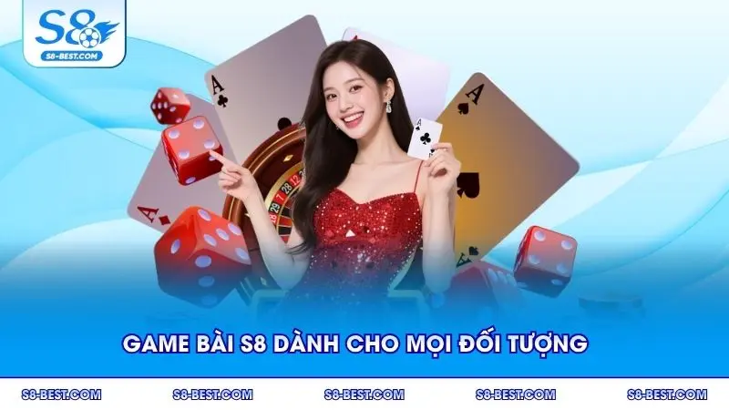 Game bài S8 dành cho mọi đối tượng người dùng mới