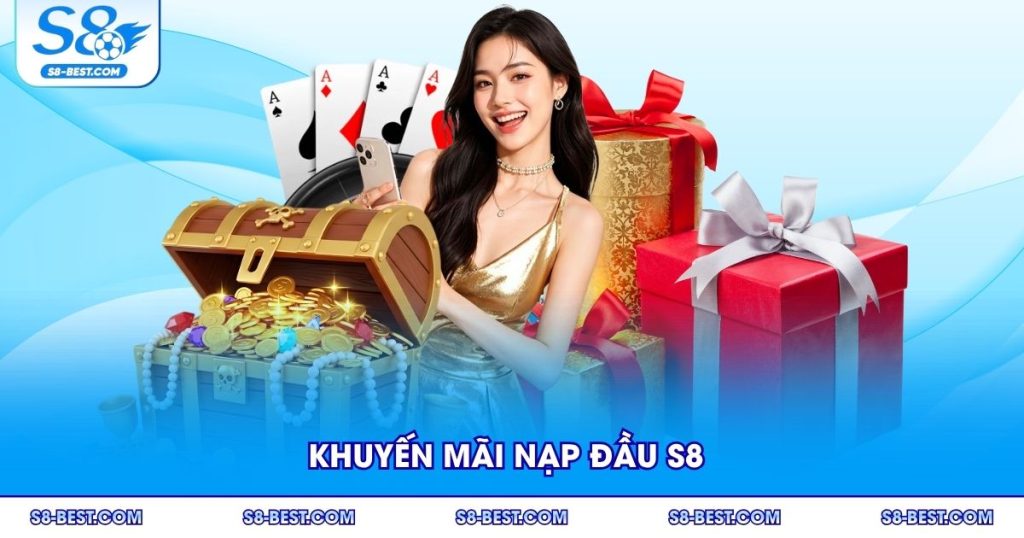 Khuyến Mãi Nạp Đầu S8 - Với Ưu Đãi Cực Khủng Đầu Năm 2025