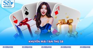 Khuyến Mãi Tân Thủ S8 - Dẫn Đầu Ưu Đãi Cho Người Mới 2025
