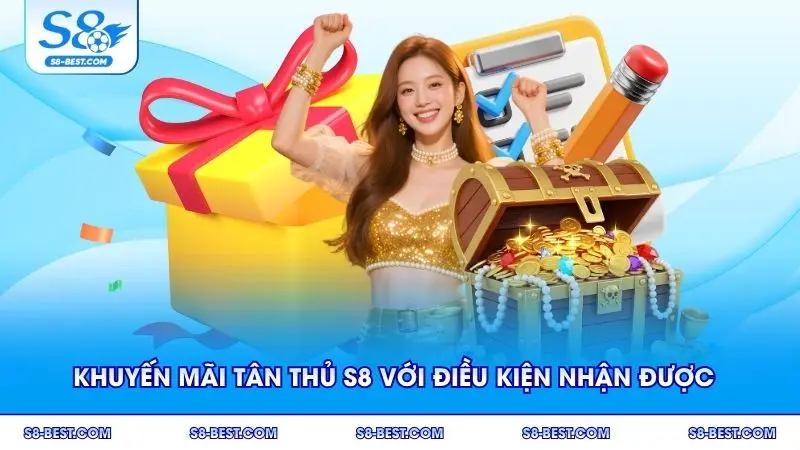 Khuyến mãi tân thủ S8 với điều kiện dễ dàng đạt được