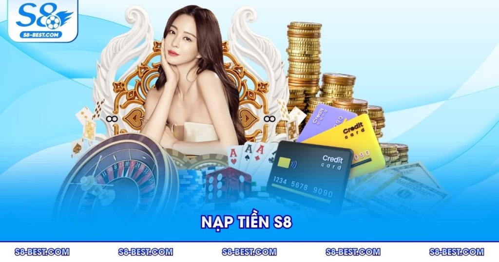 Nạp Tiền S8 Nhanh Chóng Với Đa Dạng Phương Thức 2025