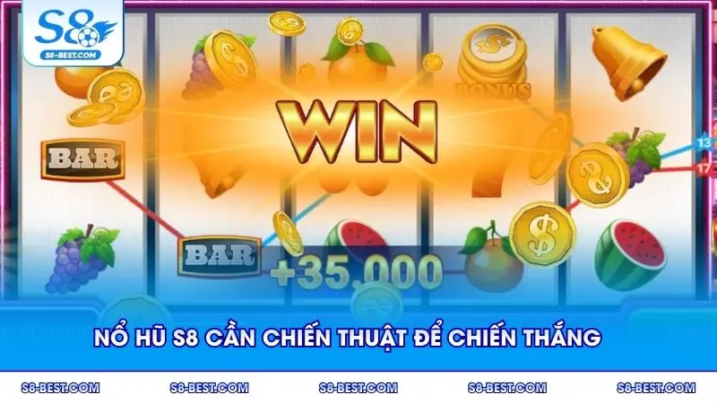 Nổ hũ S8 cần chiến thuật để chiến thắng