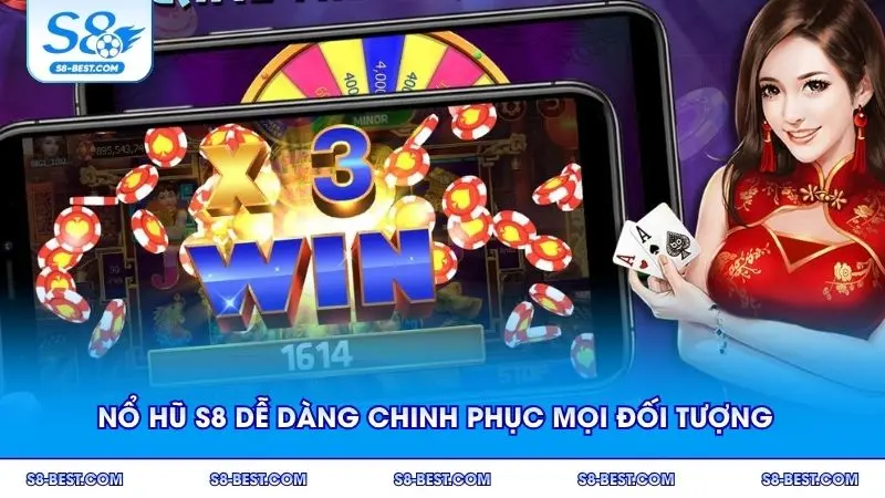 Nổ hũ S8 dễ dàng chinh phục mọi đối tượng