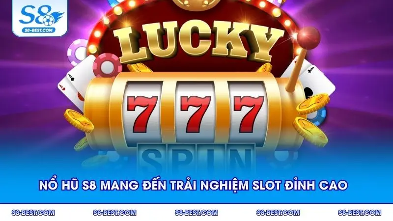 Nổ hũ S8 mang đến trải nghiệm slot đỉnh cao