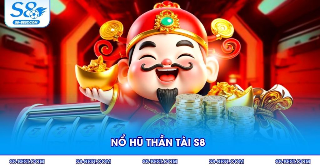 Nổ Hũ Thần Tài S8 - Khám Phá Giao Diện Và Cách Chơi Hái Ra Tiền