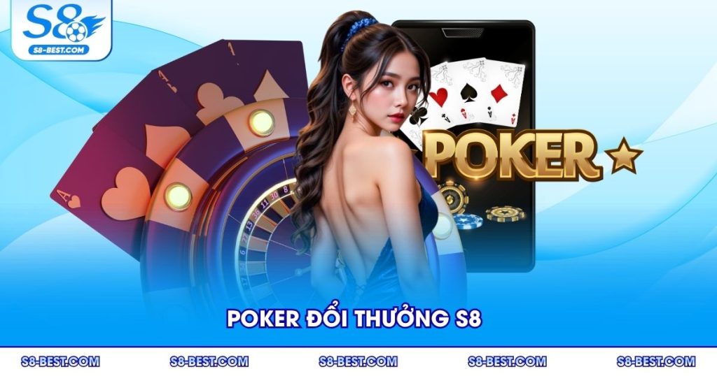 Poker Đổi Thưởng S8 – Khám Phá Sảnh Poker Uy Tín 2025
