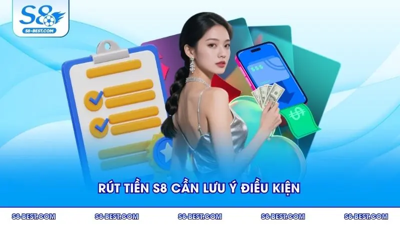 Rút tiền S8 cần lưu ý điều kiện