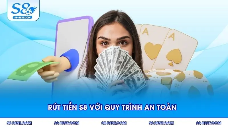 Rút tiền S8 với quy trình an toàn