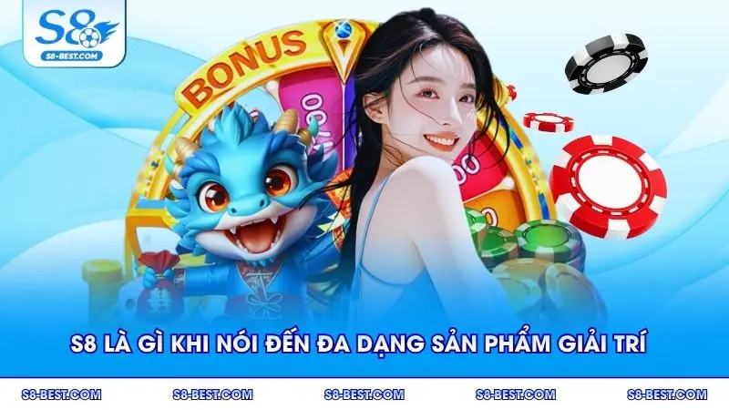 S8 là gì khi nói đến đa dạng sản phẩm giải trí