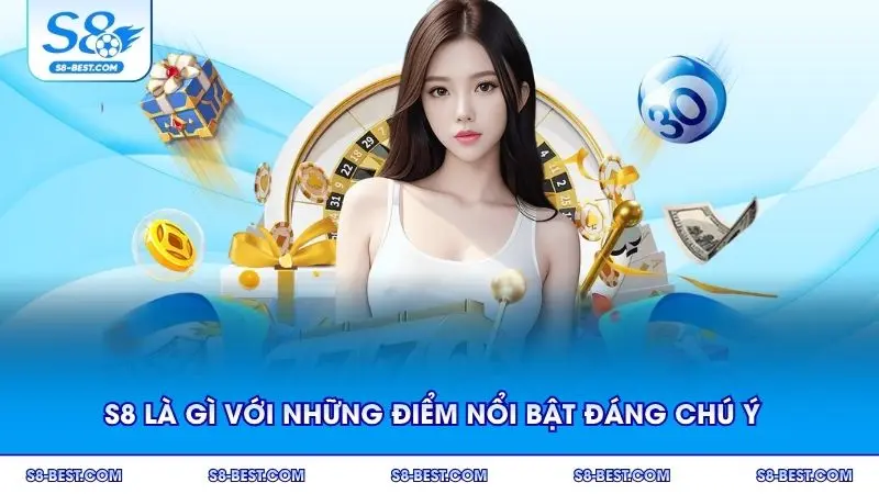 S8 là gì với những điểm nổi bật đáng chú ý