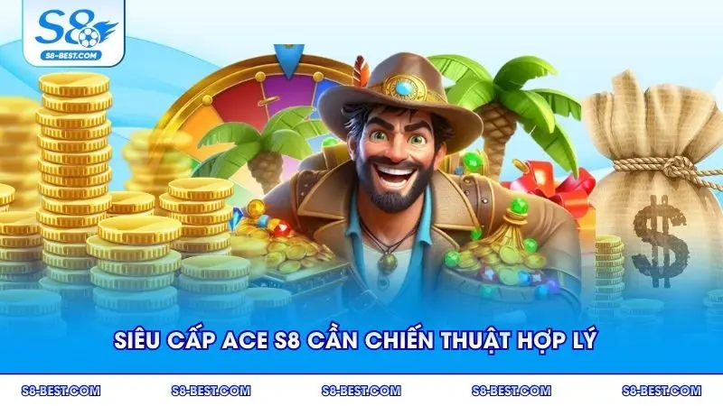 Siêu cấp ACE S8 cần chiến thuật hợp lý