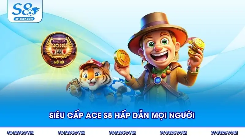 Siêu cấp ACE S8 hấp dẫn mọi người